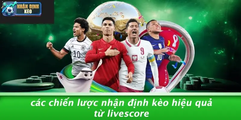 Các Chiến Lược Nhận Định Kèo Hiệu Quả Từ Livescore