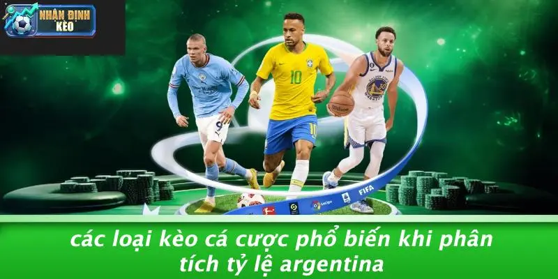 Các Loại Kèo Cá Cược Phổ Biến Khi Phân Tích Tỷ Lệ Argentina