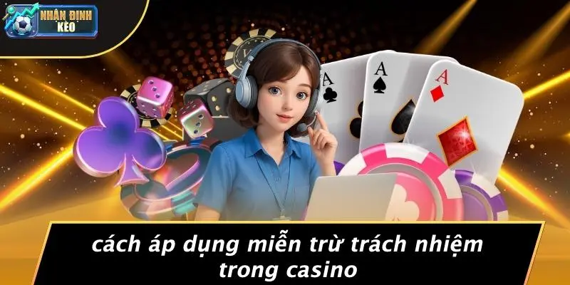 Cách Áp Dụng Miễn Trừ Trách Nhiệm Trong Casino