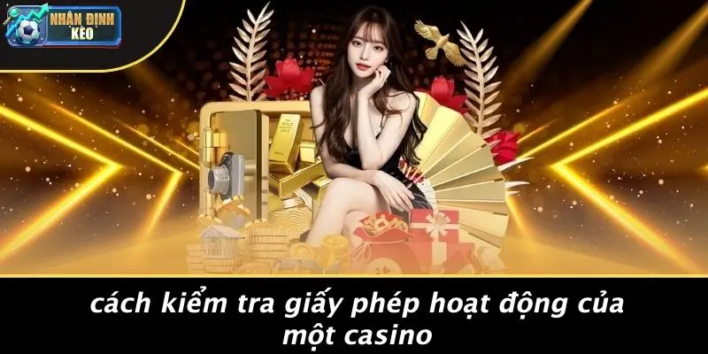 Cách Kiểm Tra Giấy Phép Hoạt Động Của Một Casino