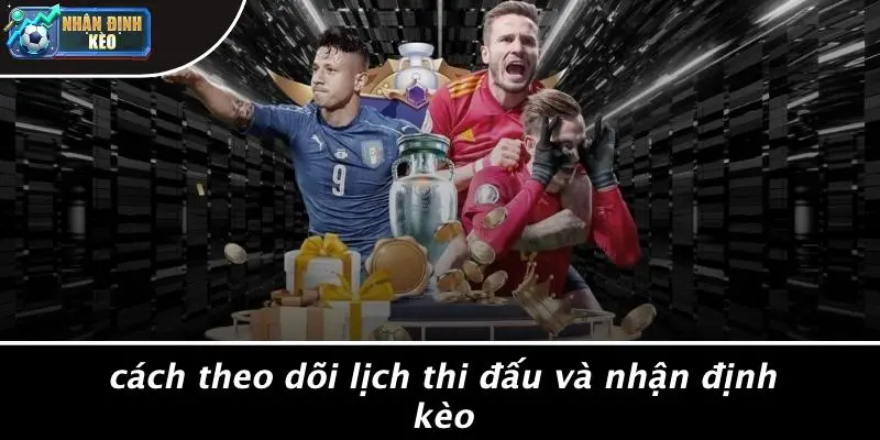 Cách Theo Dõi Lịch Thi Đấu Và Nhận Định Kèo