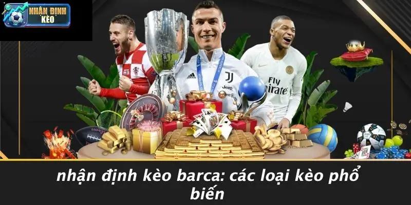 Nhận Định Kèo Barca: Các Loại Kèo Phổ Biến
