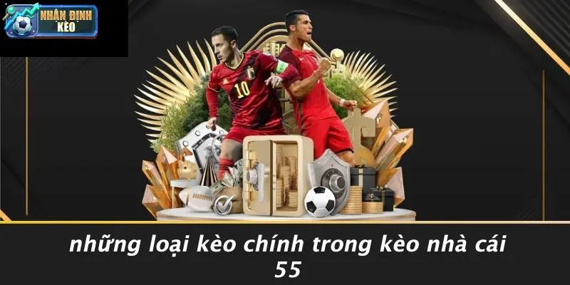 Những Loại Kèo Chính Trong Kèo Nhà Cái 55