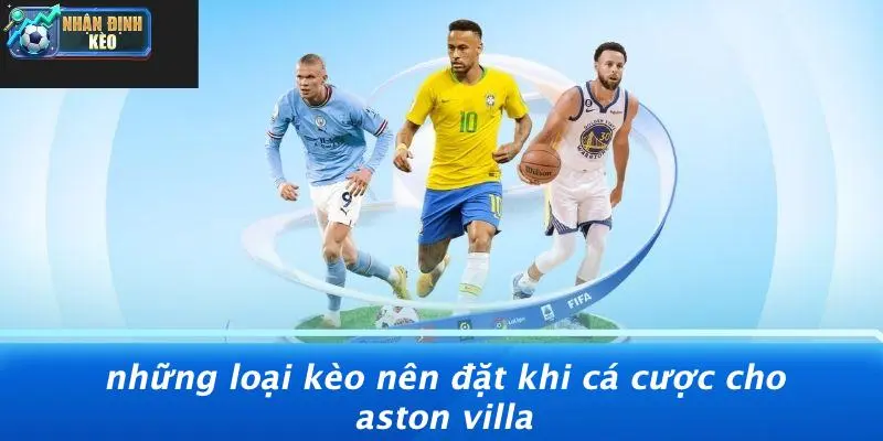 Những Loại Kèo Nên Đặt Khi Cá Cược Cho Aston Villa