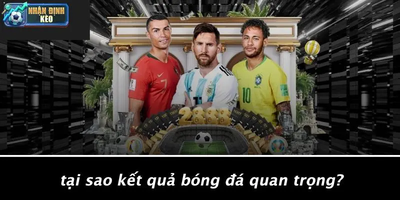 Tại Sao Kết Quả Bóng Đá Quan Trọng?