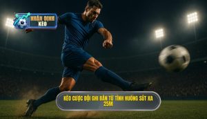 Kèo cược đội ghi bàn từ tình huống sút xa 25m