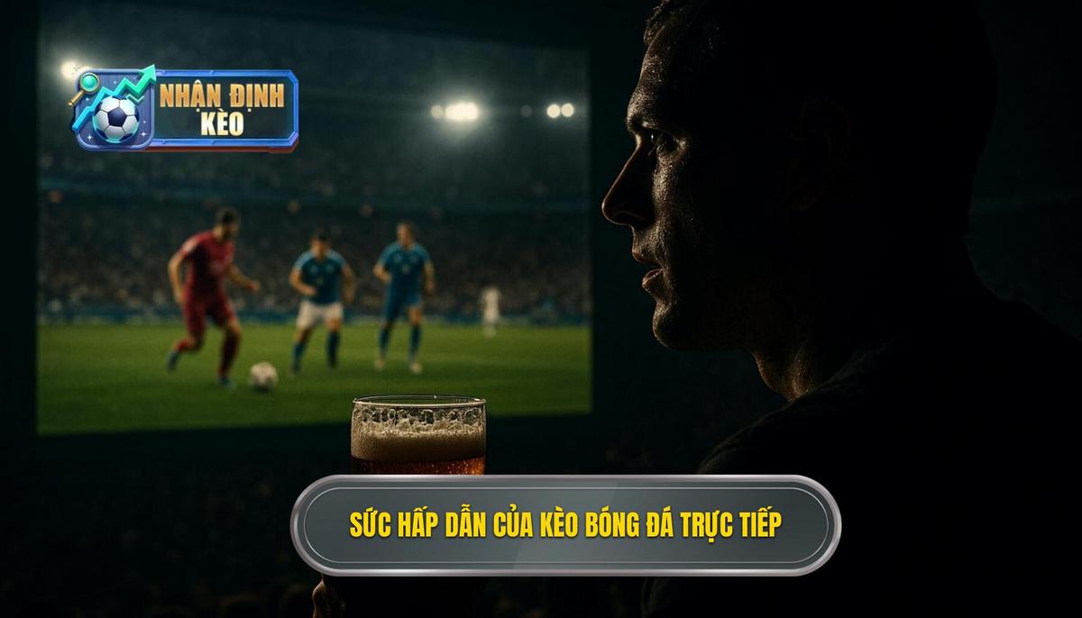 Bản chất và sức hút khó cưỡng của kèo live bóng đá
