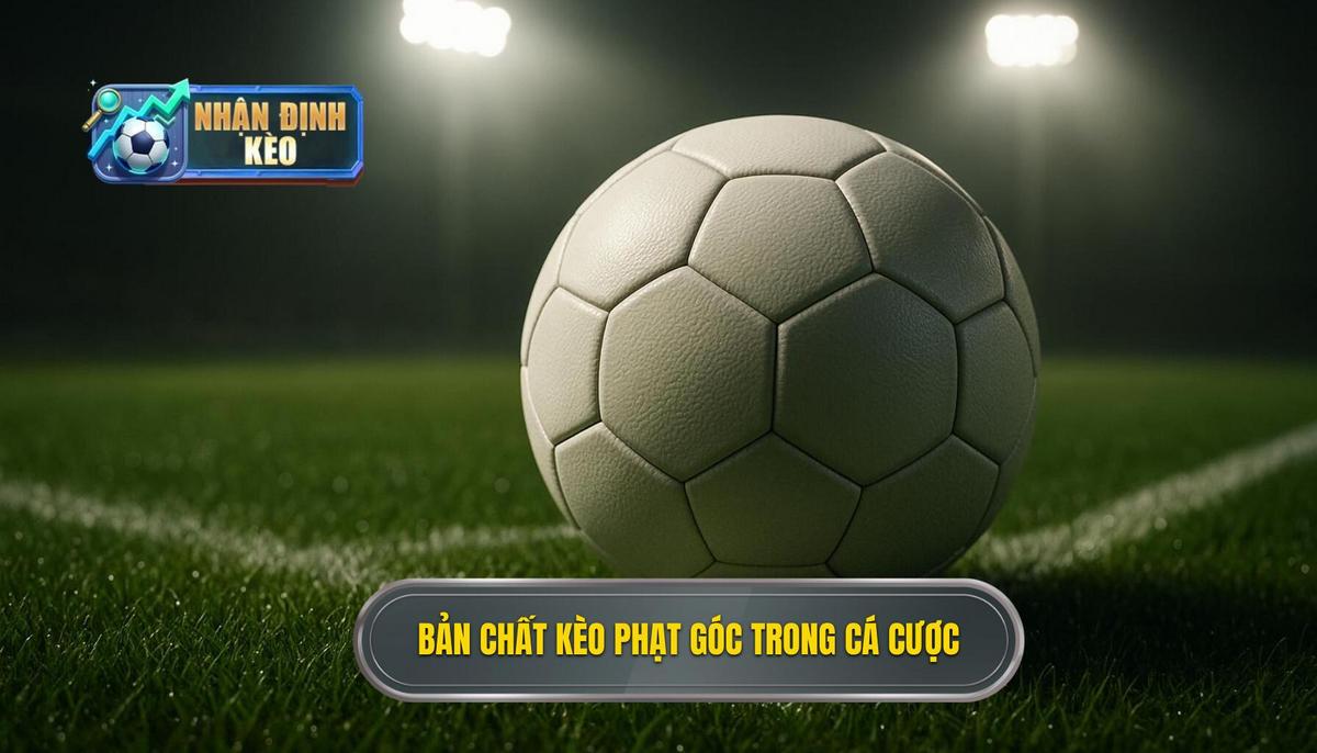 Hiểu rõ bản chất của kèo phạt góc trong cá cược bóng đá