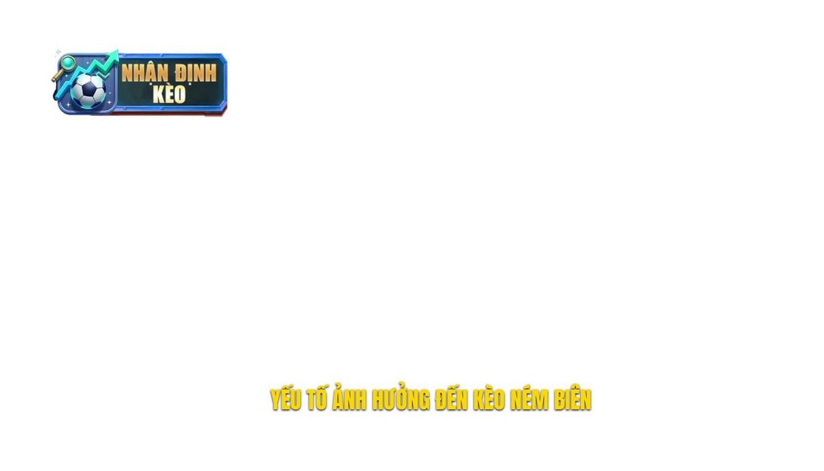 Phân tích chuyên sâu các yếu tố ảnh hưởng đến kèo ném biên
