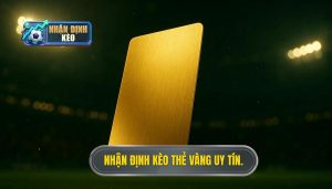 Nhận định kèo thẻ vàng uy tín.