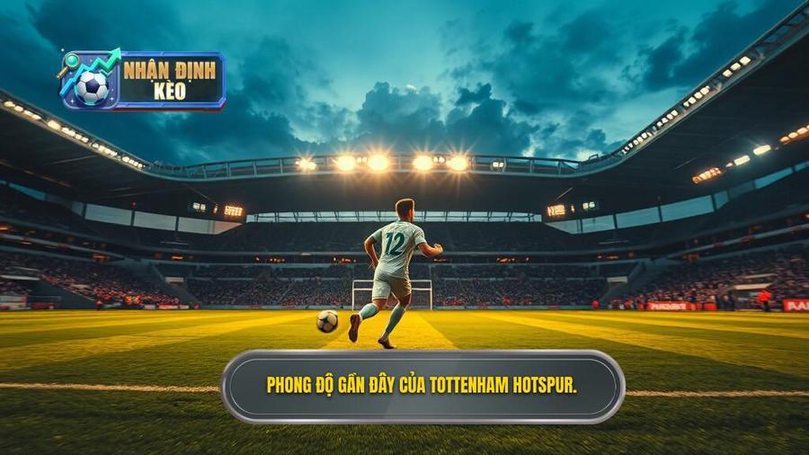 Tổng quan về phong độ của Tottenham trong thời gian gần đây