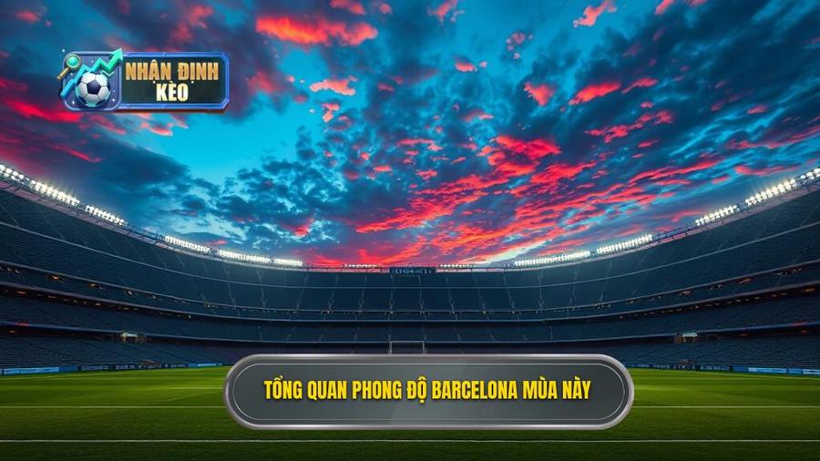 Tổng quan tình hình Barcelona trong mùa giải hiện tại