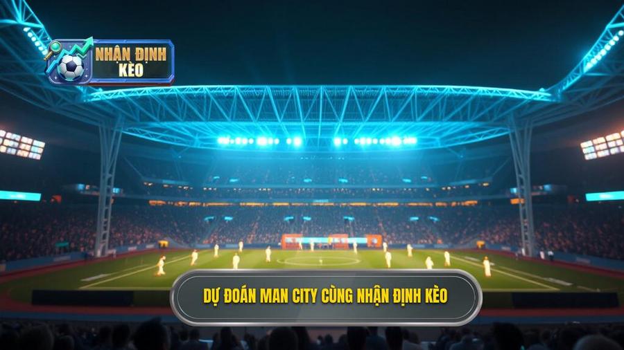 Dự đoán Man City hôm nay: Phân tích kèo nhà cái chuẩn xác nhất