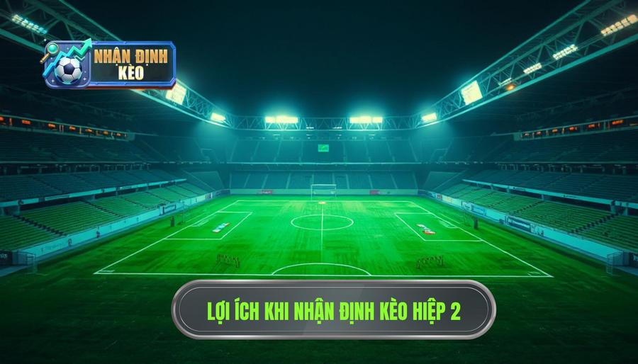 Tại sao nhận định kèo hiệp 2 lại quan trọng và hấp dẫn?