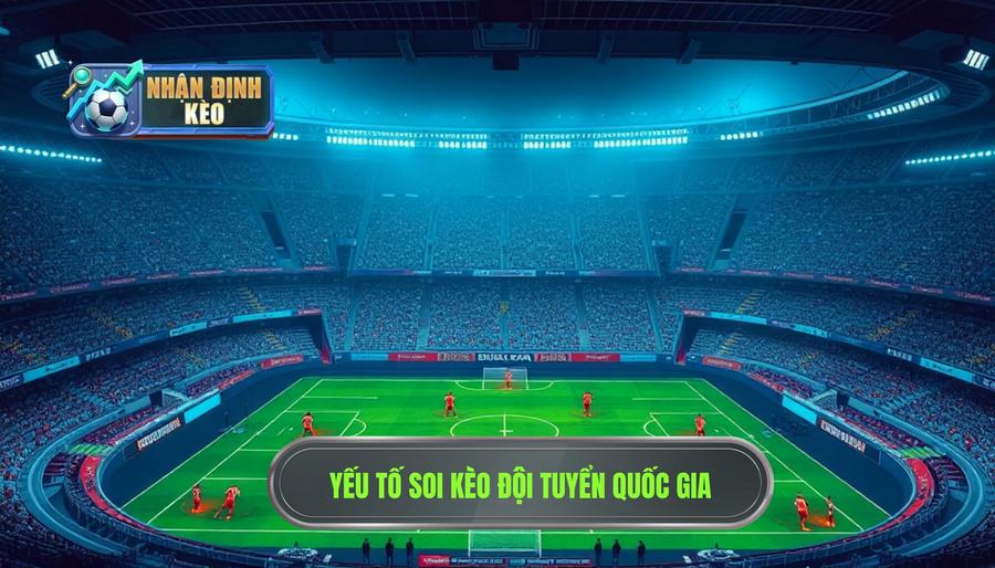 Các yếu tố then chốt khi soi kèo đội tuyển quốc gia hôm nay