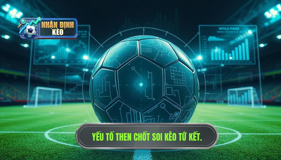 2. Phân tích các yếu tố then chốt khi nhận định tứ kết World Cup 2. Phân tích các yếu tố then chốt khi nhận định tứ kết World Cup